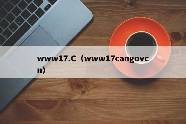 www17.C（www17cangovcn）