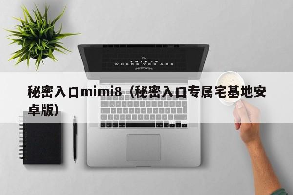 秘密入口mimi8（秘密入口专属宅基地安卓版）