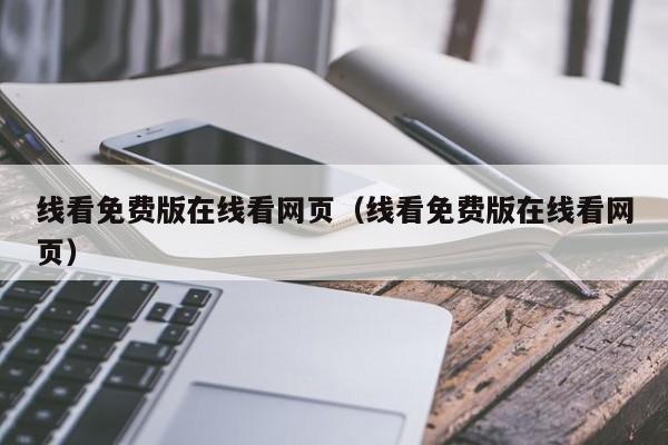 线看免费版在线看网页（线看免费版在线看网页）
