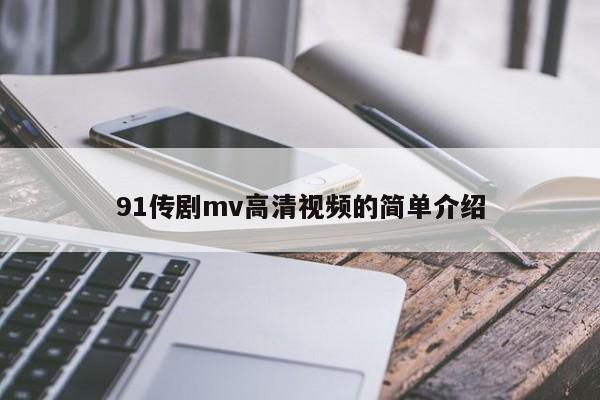 91传剧mv高清视频的简单介绍