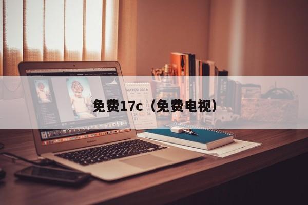 免费17c（免费电视）